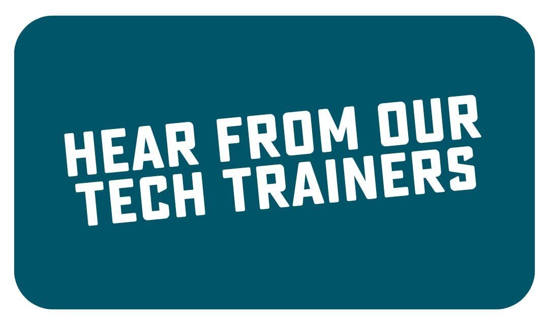 Hear From Our Tech Trainers